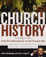 Title: Church History, Volume Two: From Pre-Reformation to the Present Day: The Rise and Growth of the Church in Its Cultural, Intellectual, and Political Context, Author: John  D. Woodbridge