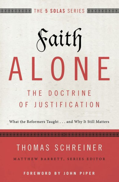 Faith Alone---The Doctrine of Justification: What the Reformers Taught...and Why It Still Matters
