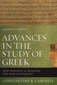 Title: Advances in the Study of Greek: New Insights for Reading the New Testament, Author: Constantine R. Campbell