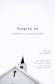 Title: Forgive Us: Confessions of a Compromised Faith, Author: Mae Elise Cannon