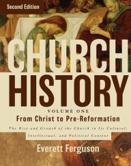 Title: Church History, Volume One: From Christ to the Pre-Reformation: The Rise and Growth of the Church in Its Cultural, Intellectual, and Political Context, Author: Everett Ferguson