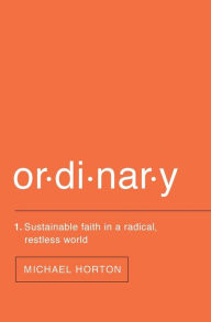 Title: Ordinary: Sustainable Faith in a Radical, Restless World, Author: Michael Horton