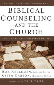 Title: Biblical Counseling and the Church: God's Care Through God's People, Author: Bob Kellemen