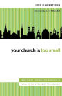 Your Church Is Too Small: Why Unity in Christ's Mission Is Vital to the Future of the Church