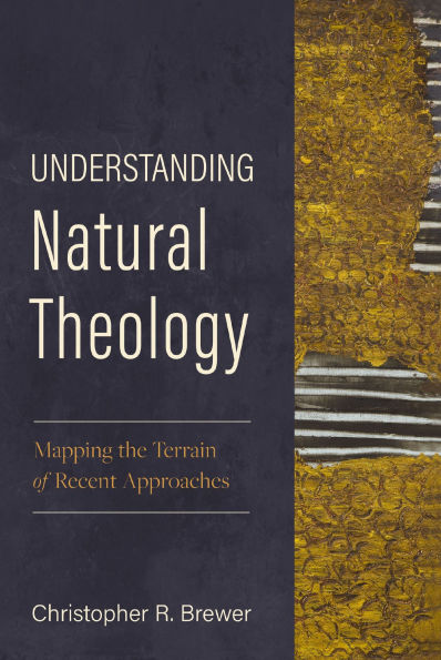 Understanding Natural Theology: Mapping the Terrain of Recent Approaches