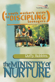 Title: The Ministry of Nurture: (A Youth Worker's Guide to Discipling Teenagers), Author: Duffy Robbins
