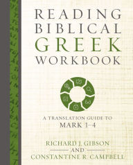 Title: Reading Biblical Greek Workbook: A Translation Guide to Mark 1-4, Author: Richard J. Gibson
