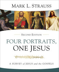 Title: Four Portraits, One Jesus, 2nd Edition: A Survey of Jesus and the Gospels, Author: Mark L. Strauss