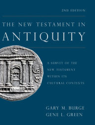 Title: The New Testament in Antiquity, 2nd Edition: A Survey of the New Testament within Its Cultural Contexts, Author: Gary M. Burge