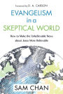 Evangelism in a Skeptical World: How to Make the Unbelievable News about Jesus More Believable