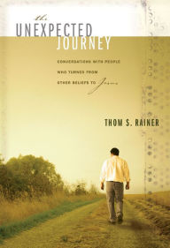 Title: The Unexpected Journey: Conversations with People Who Turned from Other Beliefs to Jesus, Author: Thom S. Rainer