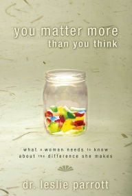 Title: You Matter More Than You Think: What a Woman Needs to Know about the Difference She Makes, Author: Leslie Parrott
