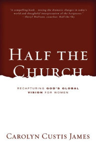 Title: Half the Church: Recapturing God's Global Vision for Women, Author: Carolyn Custis James
