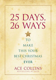 Title: 25 Days, 26 Ways to Make This Your Best Christmas Ever, Author: Ace Collins