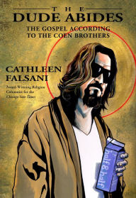 Title: The Dude Abides: The Gospel According to the Coen Brothers, Author: Cathleen Falsani
