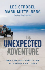 Title: The Unexpected Adventure: Taking Everyday Risks to Talk with People about Jesus, Author: Lee Strobel