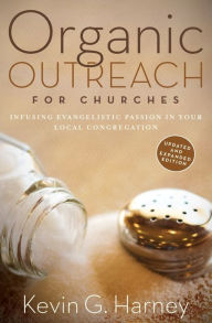 Title: Organic Outreach for Churches: Infusing Evangelistic Passion in Your Local Congregation, Author: Kevin G. Harney
