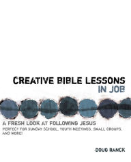 Title: Creative Bible Lessons in Job: A Fresh Look at Following Jesus, Author: Doug Ranck