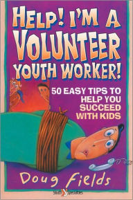 Title: Help! I'm a Volunteer Youth Worker: 50 Easy Tips to Help you Succeed with Kids, Author: Doug Fields