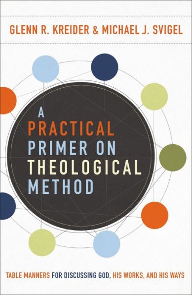 A Practical Primer on Theological Method: Table Manners for Discussing God, His Works, and His Ways