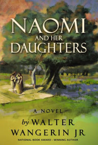 Title: Naomi and Her Daughters: A Novel, Author: Walter Wangerin Jr.