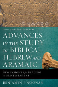 Advances in the Study of Biblical Hebrew and Aramaic: New Insights for Reading the Old Testament