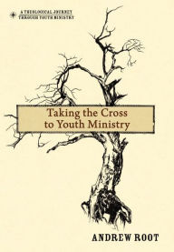 Title: Taking the Cross to Youth Ministry, Author: Andrew Root