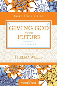 Title: Giving God Your Future, Author: Women of Faith