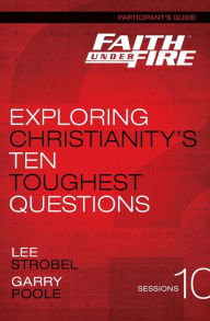 Title: Faith Under Fire Bible Study Participant's Guide: Exploring Christianity's Ten Toughest Questions, Author: Lee Strobel