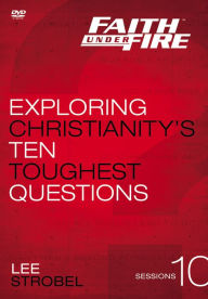 Faith Under Fire: A DVD Study: Exploring Christianity's Ten Toughest Questions