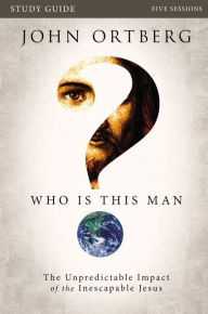 Title: Who Is This Man? Bible Study Guide: The Unpredictable Impact of the Inescapable Jesus, Author: John Ortberg
