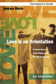 Title: Love Is an Orientation Bible Study Participant's Guide: Practical Ways to Build Bridges with the Gay Community, Author: Andrew Marin