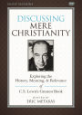 Discussing Mere Christianity Video Study: Exploring the History, Meaning, and Relevance of C.S. Lewis's Greatest Book