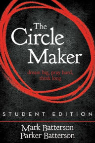 Title: The Circle Maker Student Edition: Dream Big. Pray Hard. Think Long., Author: Mark Batterson
