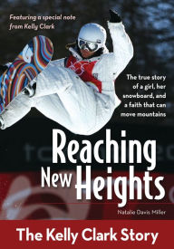 Title: Reaching New Heights: The Kelly Clark Story, Author: Natalie Davis Miller