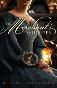 Title: The Merchant's Daughter, Author: Melanie Dickerson