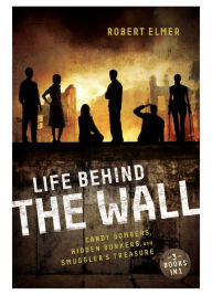 Title: Life Behind the Wall: Candy Bombers, Beetle Bunker, and Smuggler's Treasure, Author: Robert Elmer