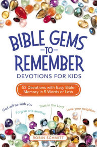 Title: Bible Gems to Remember Devotions for Kids: 52 Devotions with Easy Bible Memory in 5 Words or Less, Author: Robin Schmitt