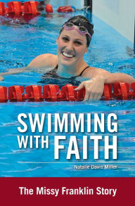 Title: Swimming with Faith: The Missy Franklin Story, Author: Natalie Davis Miller