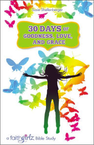 Title: 30 Days of Goodness, Love, and Grace: A Faithgirlz Bible Study, Author: Susie Shellenberger