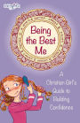 Being the Best Me: A Christian Girl's Guide to Building Confidence