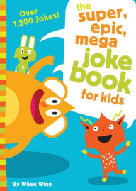 Title: The Super, Epic, Mega Joke Book for Kids, Author: Whee Winn