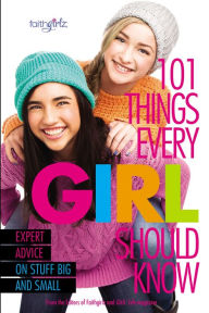 Title: 101 Things Every Girl Should Know: Expert Advice on Stuff Big and Small, Author: From the Editors of Faithgirlz!