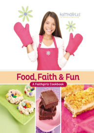 Title: Food, Faith and Fun: A Faithgirlz! Cookbook, Author: Zondervan