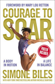 Title: Courage to Soar: A Body in Motion, A Life in Balance, Author: Simone Biles