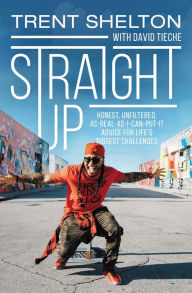 Title: Straight Up: Honest, Unfiltered, As-Real-As-I-Can-Put-It Advice for Life's Biggest Challenges, Author: Trent Shelton