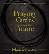 Title: Praying Circles Around Your Future, Author: Mark Batterson