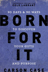 Title: Born For It: 90 Days and 90 Ways to Discover Your Gifts and Purpose, Author: Carson Case