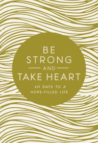 Title: Be Strong and Take Heart: 40 Days to a Hope-Filled Life, Author: Zondervan