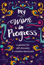 My Work in Progress: A Journal for Self-Discovery and Creative Expression